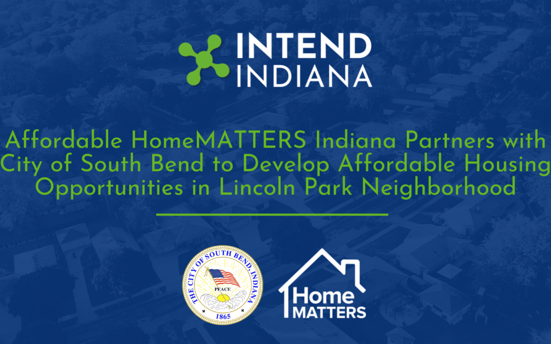 AFFORDABLE HOMEMATTERS INDIANA PARTNERS WITH CITY OF SOUTH BEND TO DEVELOP AFFORDABLE HOMEOWNERSHIP OPPORTUNITIES IN LINCOLN PARK NEIGHBORHOOD