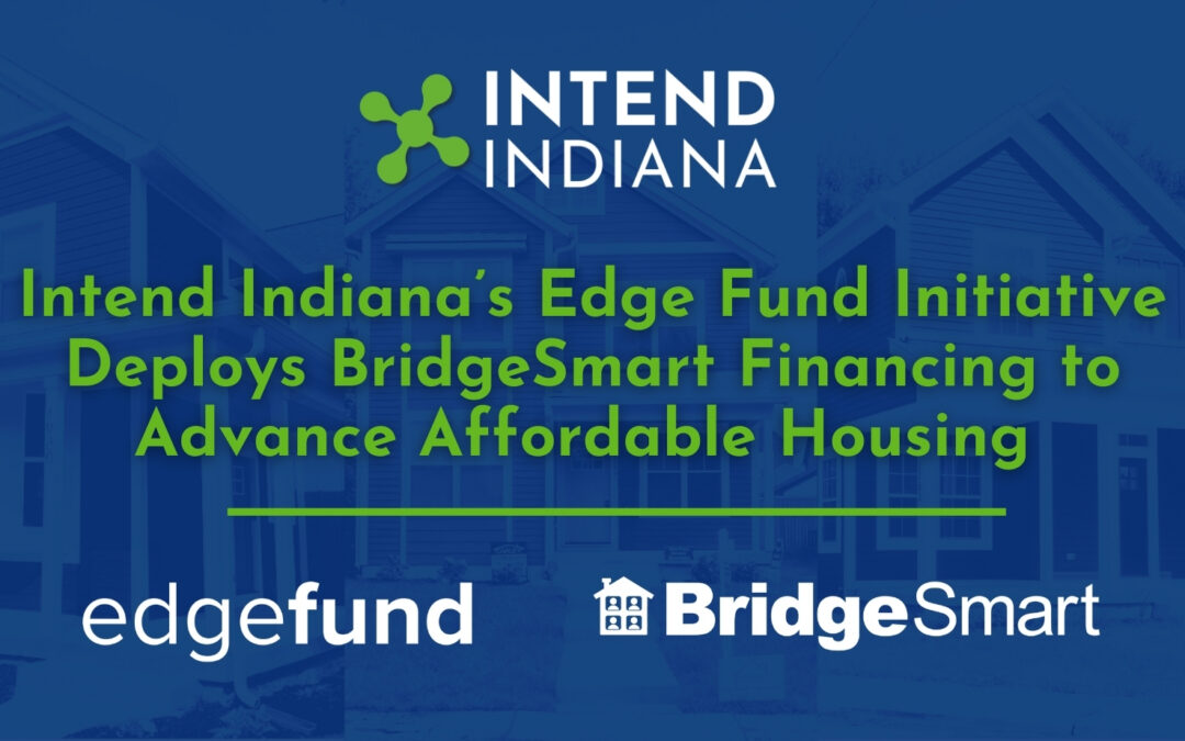 Intend Indiana’s Edge Fund Initiative Deploys BridgeSmart Financing to Advance Affordable Housing